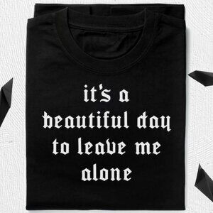 It's A Beautiful Day To Leave Me Alone Shirt